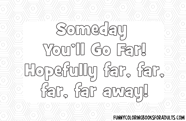 Someday You Will Go Far Hopefully Far Far Far Away