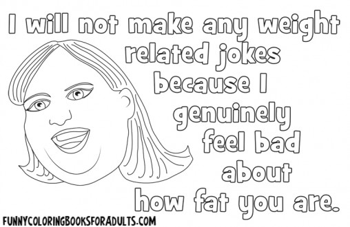 I Will Not Make Any Weight Jokes Because I Genuinely Feel Bad About How Fat You Are